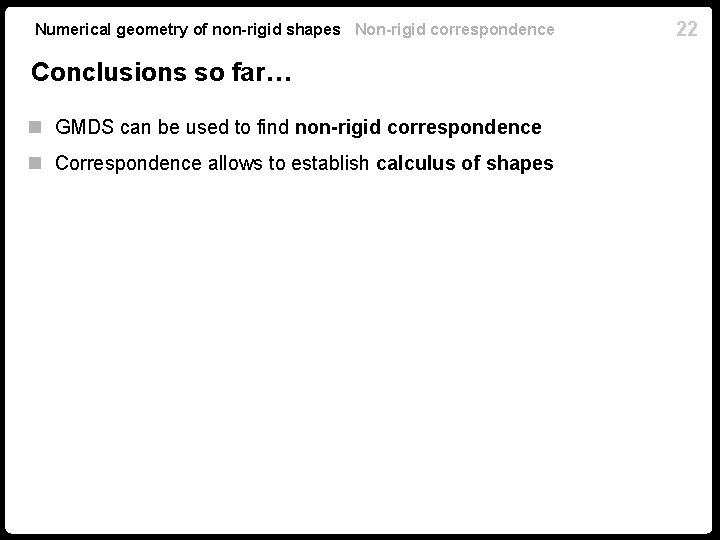 Numerical geometry of non-rigid shapes Non-rigid correspondence Conclusions so far… n GMDS can be