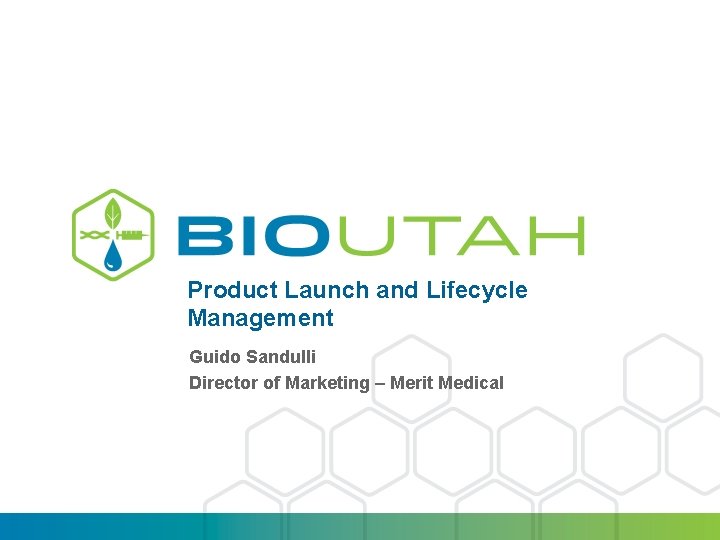 Product Launch and Lifecycle Management Guido Sandulli Director of Marketing – Merit Medical PRESENTATION