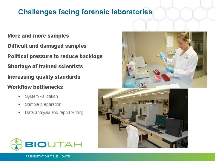 Challenges facing forensic laboratories More and more samples Difficult and damaged samples Political pressure