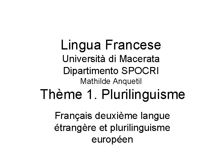 Lingua Francese Università di Macerata Dipartimento SPOCRI Mathilde Anquetil Thème 1. Plurilinguisme Français deuxième