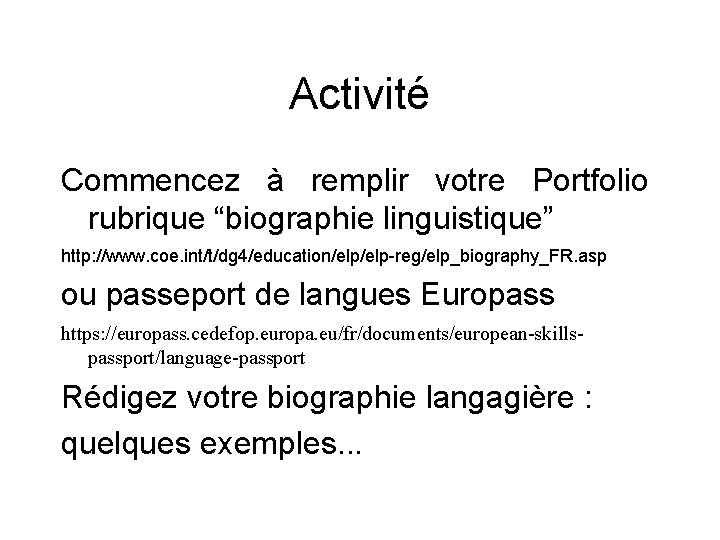 Activité Commencez à remplir votre Portfolio rubrique “biographie linguistique” http: //www. coe. int/t/dg 4/education/elp-reg/elp_biography_FR.