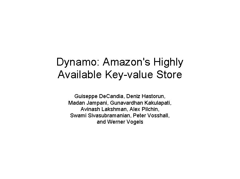Dynamo: Amazon's Highly Available Key-value Store Guiseppe De. Candia, Deniz Hastorun, Madan Jampani, Gunavardhan