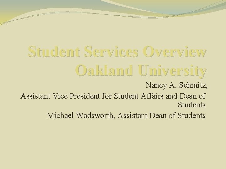 Student Services Overview Oakland University Nancy A. Schmitz, Assistant Vice President for Student Affairs