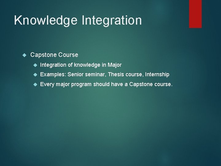 Knowledge Integration Capstone Course Integration of knowledge in Major Examples: Senior seminar, Thesis course,