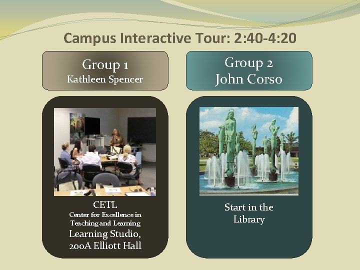 Campus Interactive Tour: 2: 40 -4: 20 Group 1 Group 2 John Corso CETL