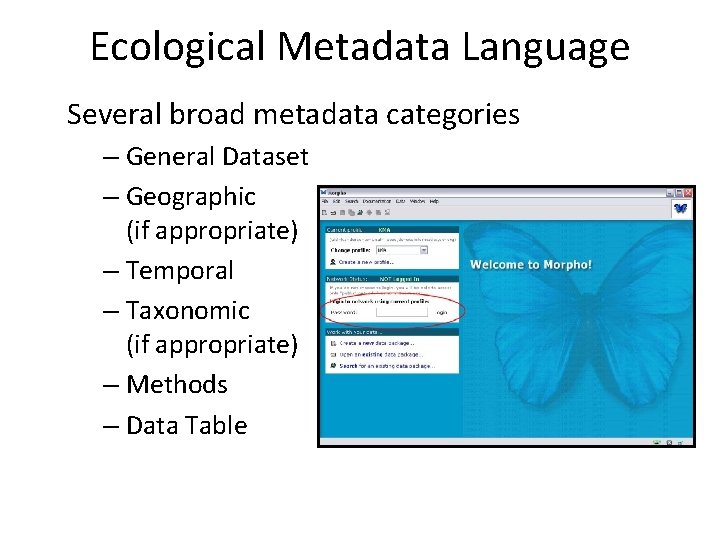 Ecological Metadata Language Several broad metadata categories – General Dataset – Geographic (if appropriate)