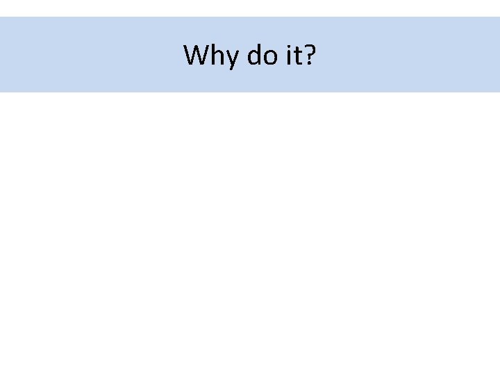 Why do it? 