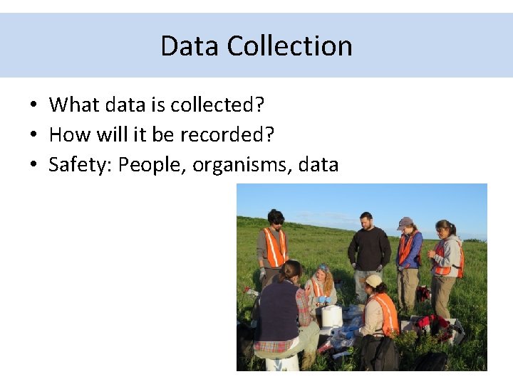 Data Collection • What data is collected? • How will it be recorded? •