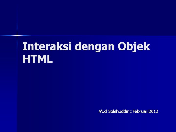 Interaksi dengan Objek HTML A’ud Solehuddin: : Februari 2012 