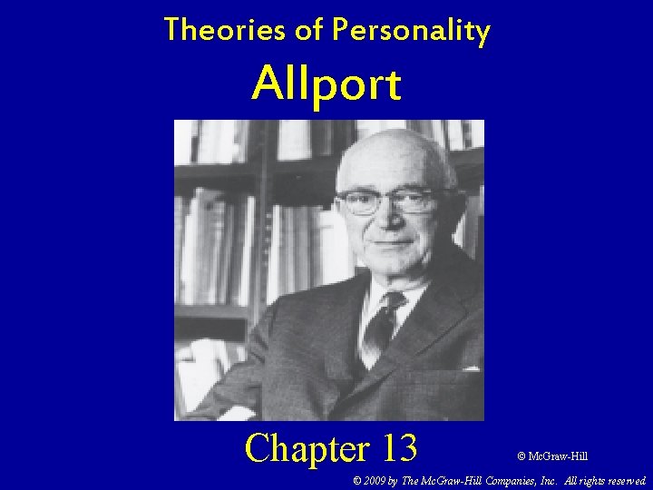 Theories of Personality Allport Chapter 13 © Mc. Graw-Hill © 2009 by The Mc.