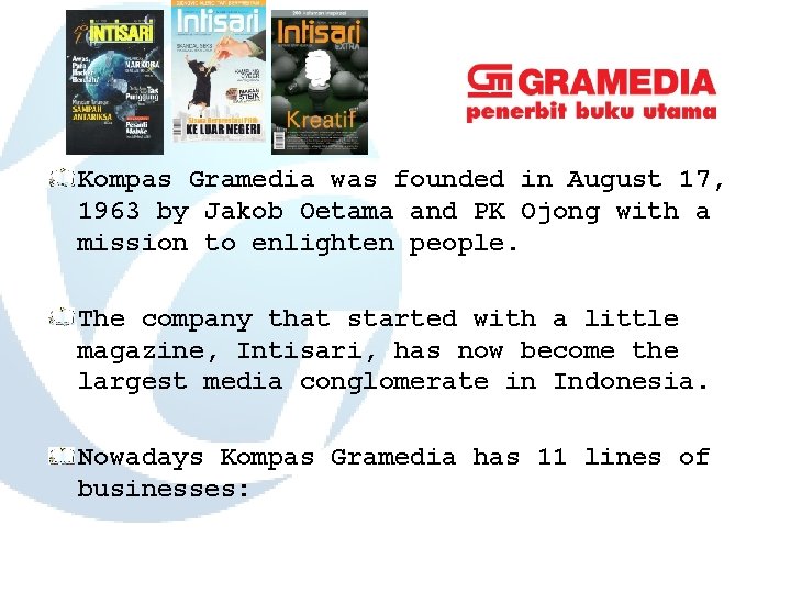Kompas Gramedia was founded in August 17, 1963 by Jakob Oetama and PK Ojong