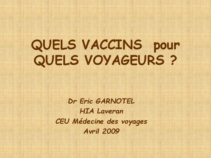 QUELS VACCINS pour QUELS VOYAGEURS ? Dr Eric GARNOTEL HIA Laveran CEU Médecine des