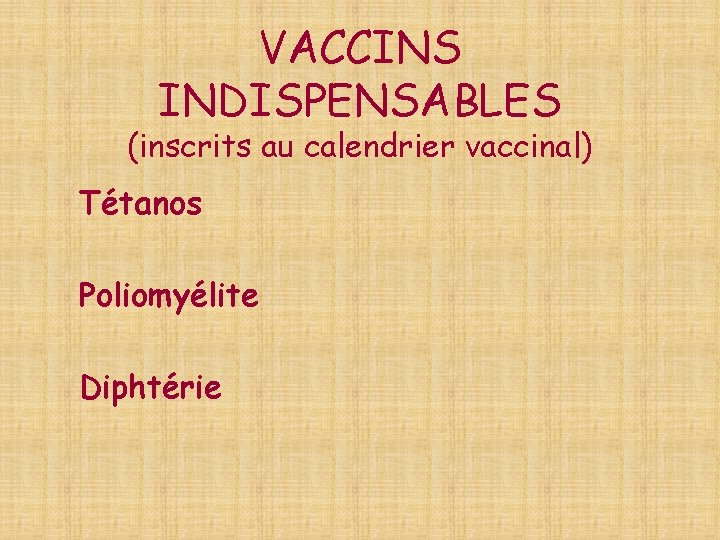 VACCINS INDISPENSABLES (inscrits au calendrier vaccinal) Tétanos Poliomyélite Diphtérie 