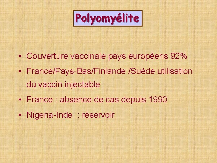 Polyomyélite • Couverture vaccinale pays européens 92% • France/Pays-Bas/Finlande /Suède utilisation du vaccin injectable