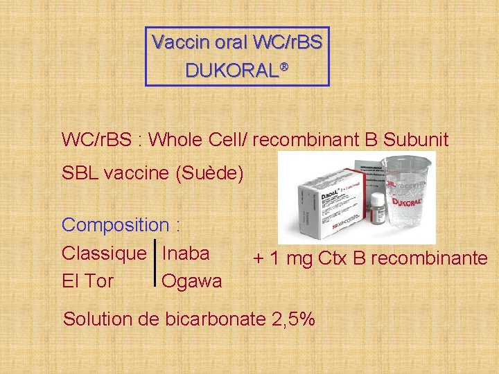 Vaccin oral WC/r. BS DUKORAL WC/r. BS : Whole Cell/ recombinant B Subunit SBL