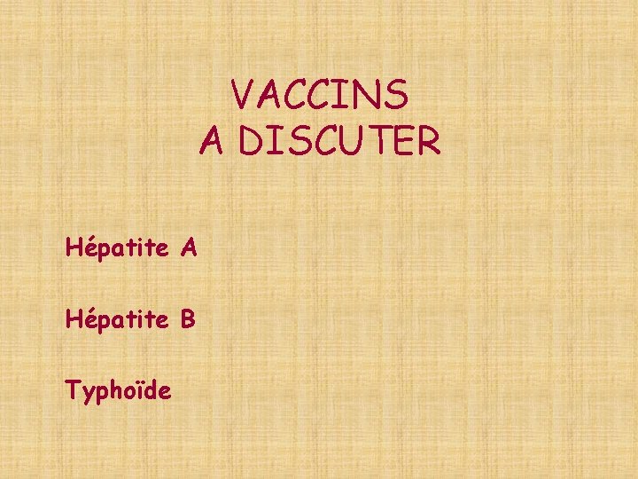 VACCINS A DISCUTER Hépatite A Hépatite B Typhoïde 