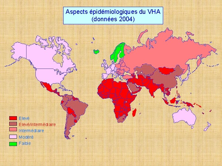 Aspects épidémiologiques du VHA (données 2004) Elevé/intermédiaire Intermédiaire Modéré Faible 