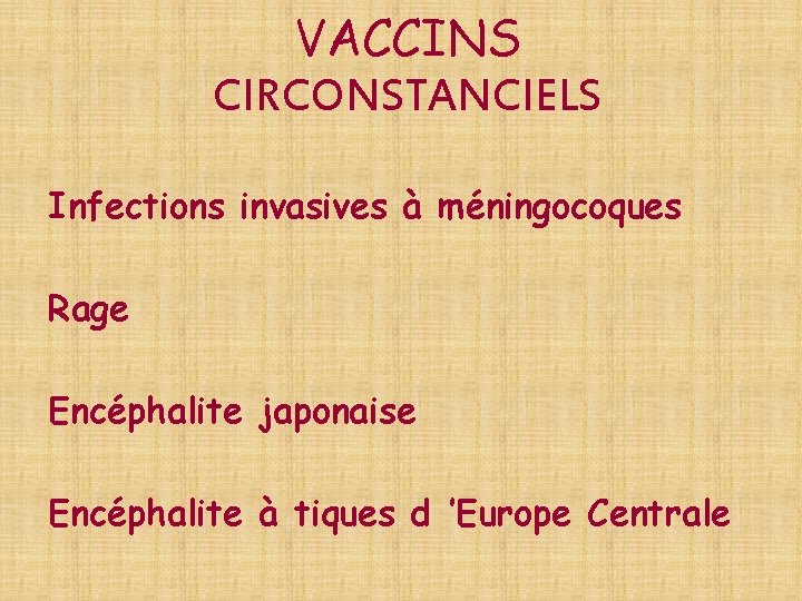VACCINS CIRCONSTANCIELS Infections invasives à méningocoques Rage Encéphalite japonaise Encéphalite à tiques d ’Europe