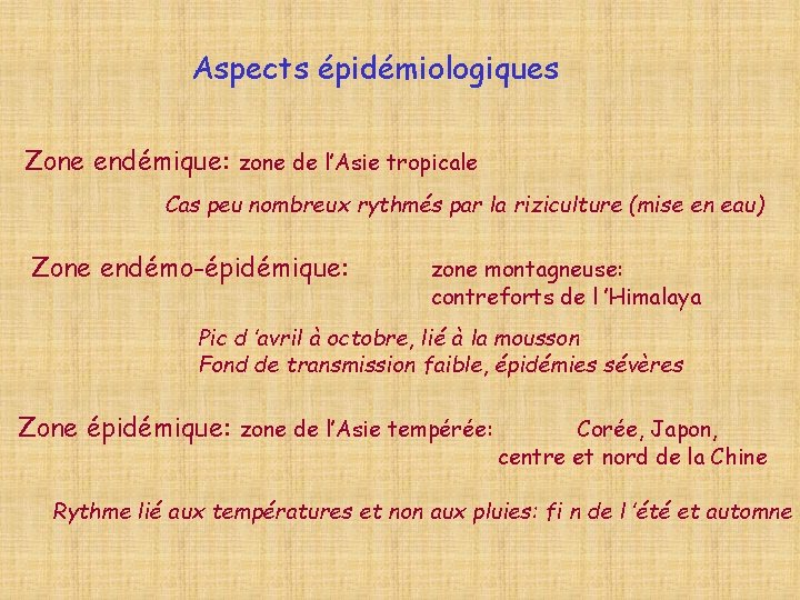 Aspects épidémiologiques Zone endémique: zone de l’Asie tropicale Cas peu nombreux rythmés par la