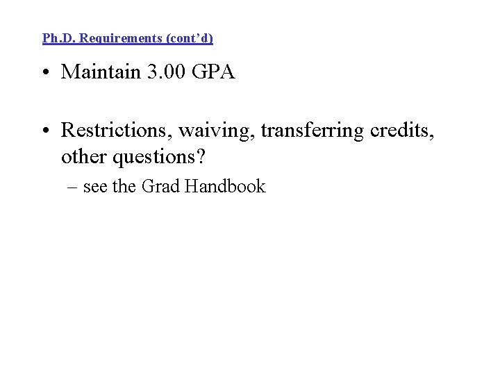 Ph. D. Requirements (cont’d) • Maintain 3. 00 GPA • Restrictions, waiving, transferring credits, Ph. D. Requirements (cont’d) • Maintain 3. 00 GPA • Restrictions, waiving, transferring credits,