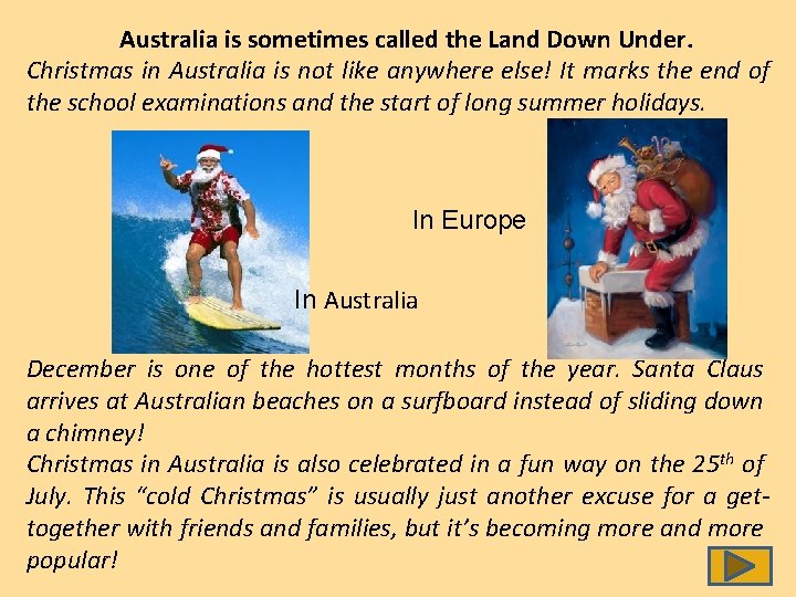 Australia is sometimes called the Land Down Under. Christmas in Australia is not like