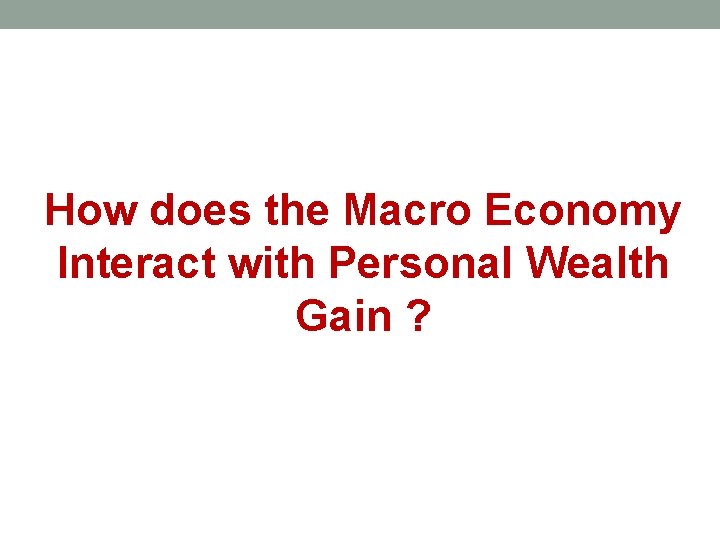 How does the Macro Economy Interact with Personal Wealth Gain ? 