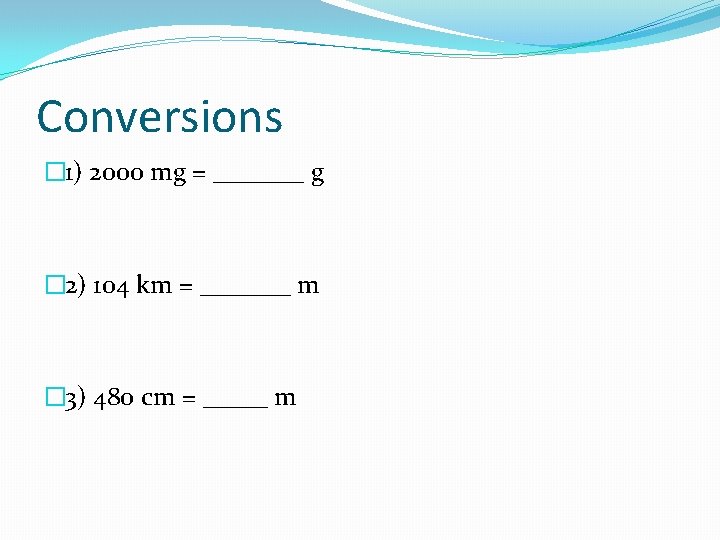 Conversions � 1) 2000 mg = _______ g � 2) 104 km = _______ Conversions � 1) 2000 mg = _______ g � 2) 104 km = _______