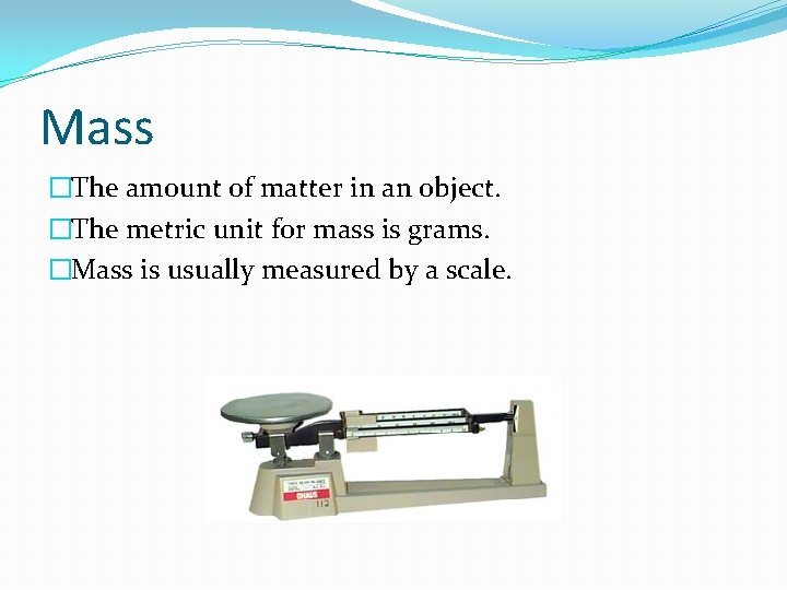 Mass �The amount of matter in an object. �The metric unit for mass is Mass �The amount of matter in an object. �The metric unit for mass is