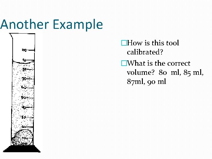 Another Example �How is this tool calibrated? �What is the correct volume? 80 ml, Another Example �How is this tool calibrated? �What is the correct volume? 80 ml,