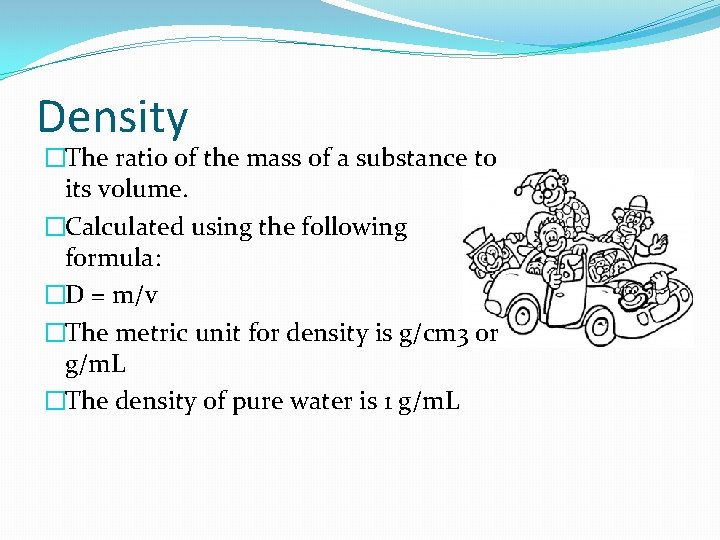 Density �The ratio of the mass of a substance to its volume. �Calculated using Density �The ratio of the mass of a substance to its volume. �Calculated using