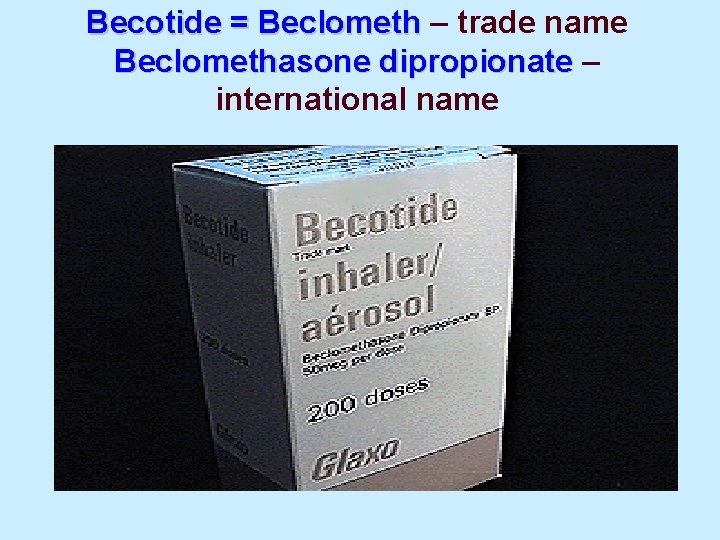 Becotide = Beclometh – trade name Beclomethasone dipropionate – international name 