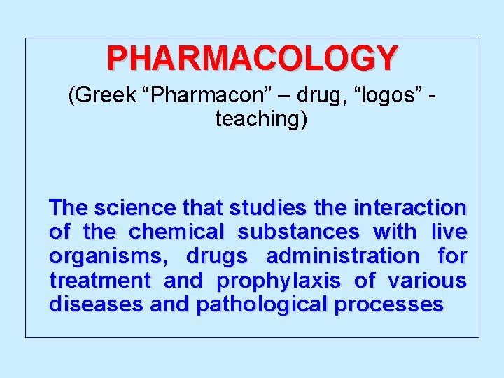 PHARMACOLOGY (Greek “Pharmacon” – drug, “logos” teaching) The science that studies the interaction of