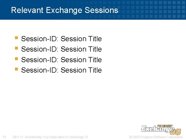 Relevant Exchange Sessions § Session-ID: Session Title 51 DEV-11: Architecting Your Application in Open.