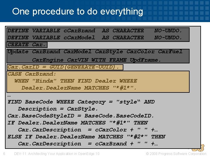 One procedure to do everything DEFINE CREATE Update VARIABLE c. Car. Brand AS CHARACTER