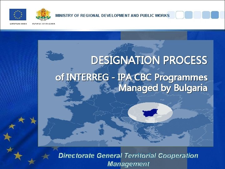 MINISTRY OF REGIONAL DEVELOPMENT AND PUBLIC WORKS EUROPEAN UNION REPUBLIC OF BULGARIA Cross-border DESIGNATION