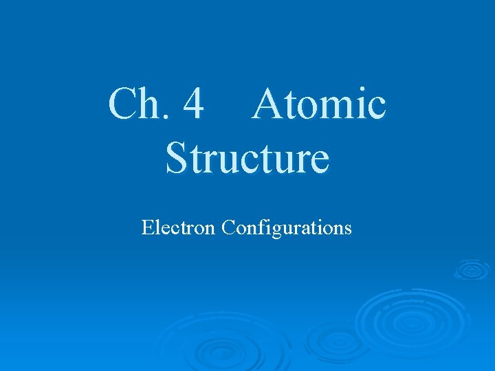Ch. 4 Atomic Structure Electron Configurations 