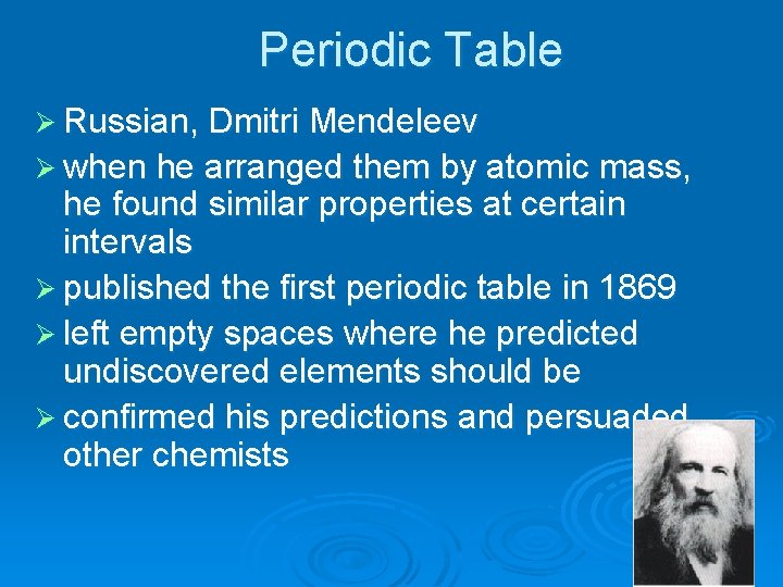 Periodic Table Ø Russian, Dmitri Mendeleev Ø when he arranged them by atomic mass,