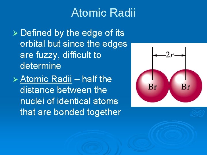 Atomic Radii Ø Defined by the edge of its orbital but since the edges