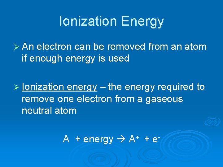 Ionization Energy Ø An electron can be removed from an atom if enough energy