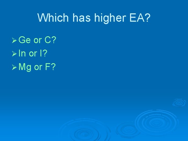 Which has higher EA? Ø Ge or C? Ø In or I? Ø Mg