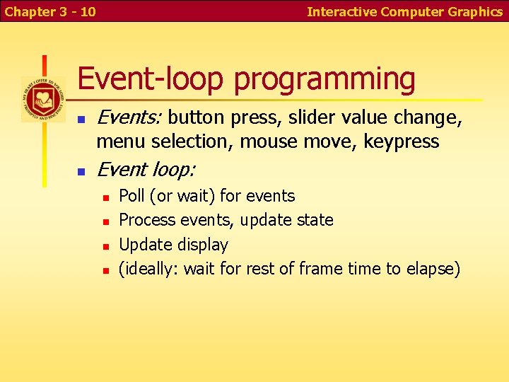 Chapter 3 - 10 Interactive Computer Graphics Event-loop programming n Events: button press, slider Chapter 3 - 10 Interactive Computer Graphics Event-loop programming n Events: button press, slider