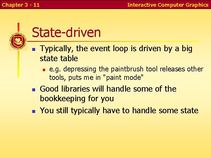 Chapter 3 - 11 Interactive Computer Graphics State-driven n Typically, the event loop is Chapter 3 - 11 Interactive Computer Graphics State-driven n Typically, the event loop is