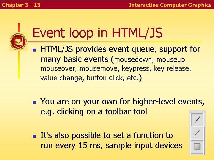 Chapter 3 - 13 Interactive Computer Graphics Event loop in HTML/JS provides event queue, Chapter 3 - 13 Interactive Computer Graphics Event loop in HTML/JS provides event queue,