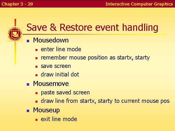 Chapter 3 - 29 Interactive Computer Graphics Save & Restore event handling n Mousedown Chapter 3 - 29 Interactive Computer Graphics Save & Restore event handling n Mousedown