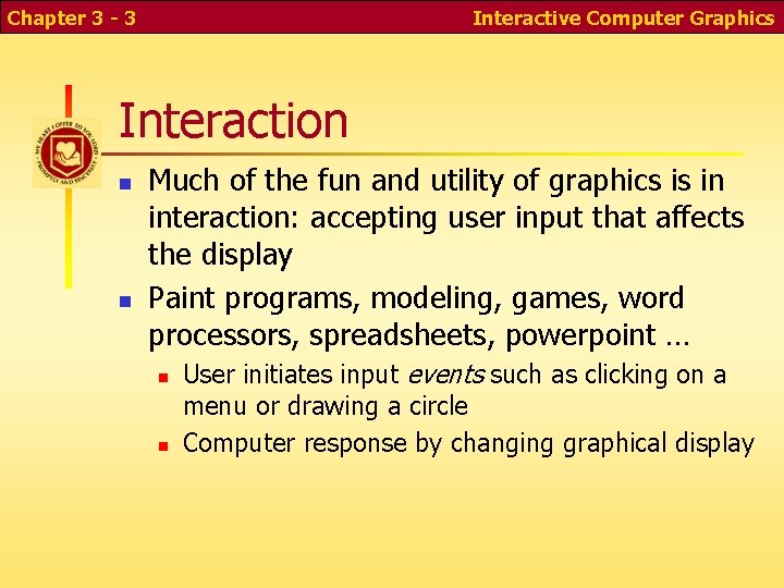 Chapter 3 - 3 Interactive Computer Graphics Interaction n n Much of the fun Chapter 3 - 3 Interactive Computer Graphics Interaction n n Much of the fun
