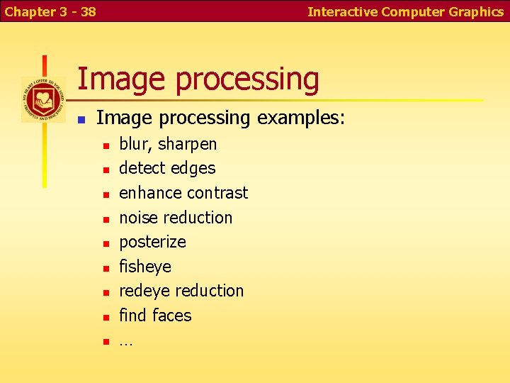Chapter 3 - 38 Interactive Computer Graphics Image processing n Image processing examples: n Chapter 3 - 38 Interactive Computer Graphics Image processing n Image processing examples: n