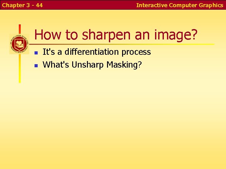 Chapter 3 - 44 Interactive Computer Graphics How to sharpen an image? n n Chapter 3 - 44 Interactive Computer Graphics How to sharpen an image? n n