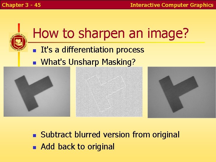 Chapter 3 - 45 Interactive Computer Graphics How to sharpen an image? n n Chapter 3 - 45 Interactive Computer Graphics How to sharpen an image? n n