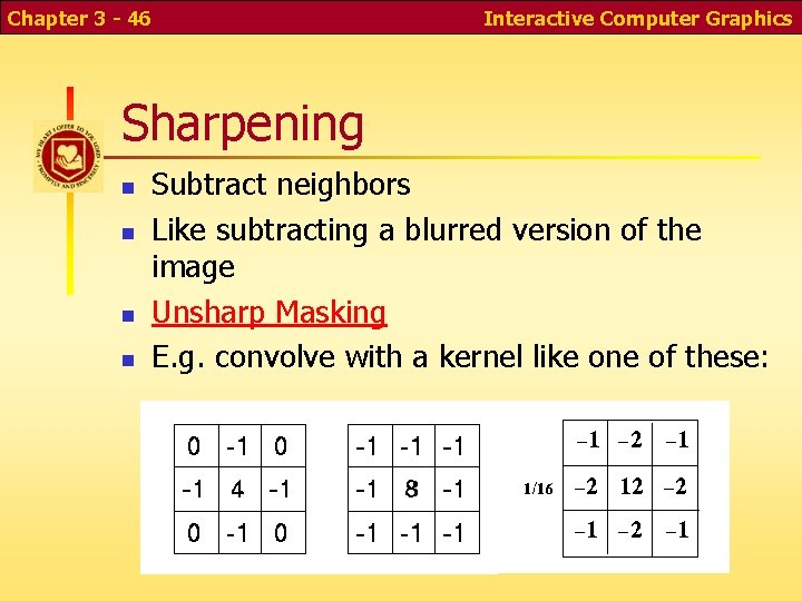 Chapter 3 - 46 Interactive Computer Graphics Sharpening n n Subtract neighbors Like subtracting Chapter 3 - 46 Interactive Computer Graphics Sharpening n n Subtract neighbors Like subtracting