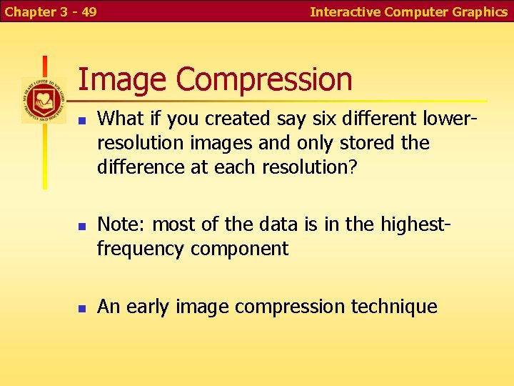 Chapter 3 - 49 Interactive Computer Graphics Image Compression n What if you created Chapter 3 - 49 Interactive Computer Graphics Image Compression n What if you created